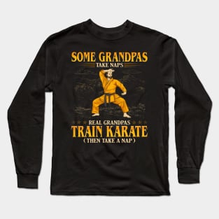 Some Grandpas Take Naps Real Grandpas Train Karate Long Sleeve T-Shirt